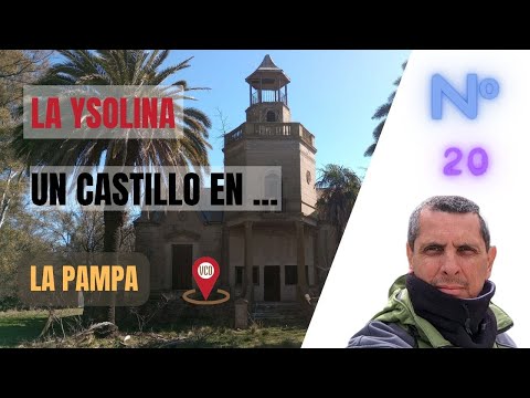 Nº20 - Un Castillo en LA PAMPA - La Ysolina - O lo que quedó de ella.