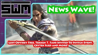 News Wave! - Lost Odyssey Free, Shenmue 3, Tekken 7, Fans Invited To Switch Event and More!