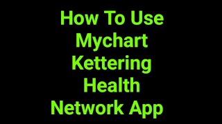 How To Use Mychart Kettering Health Network App  