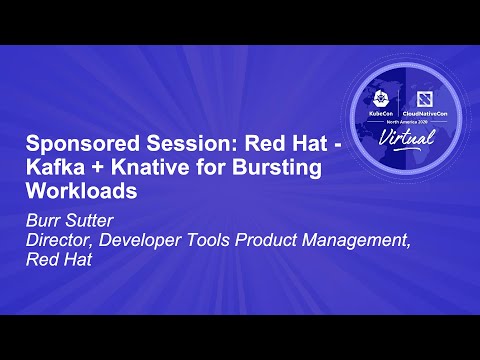 Sponsored Session: Red Hat - Kafka + Knative for Bursting Workloads