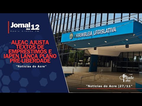 Notícias do Acre | ALEAC ajusta empréstimos e IAPEN anuncia novo plano - Jornal das 12 | 27-11-25