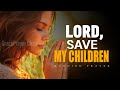 Lord Save My Children Morning Prayer For Your Child S Deliverance Salvation Morning Prayer