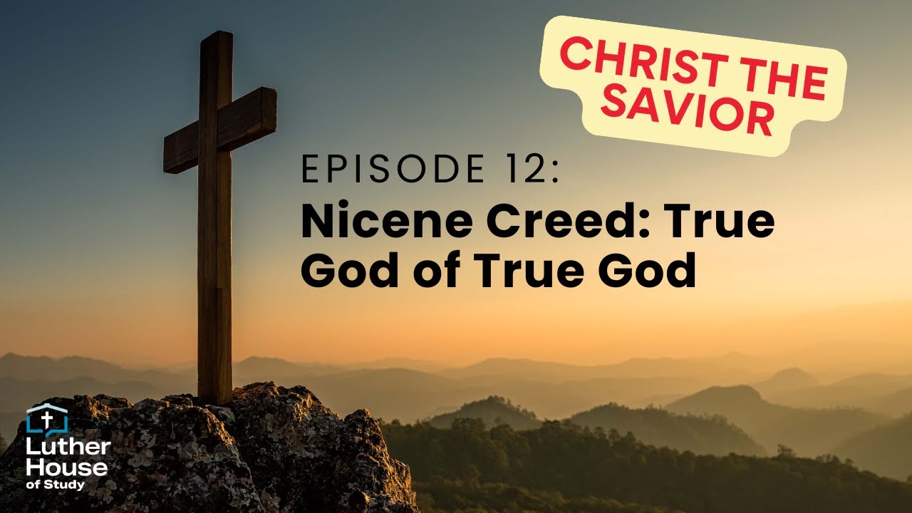 Ep. 12 - Nicene Creed: True God of True God