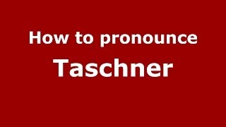 How to pronounce Taschner