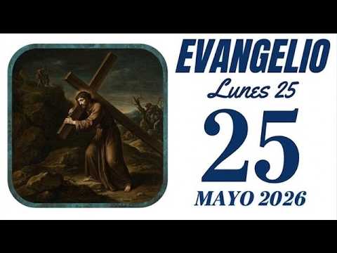 Evangelio de hoy LUNES 25 DE MAYO DE 2026   Lectura y Reflexión