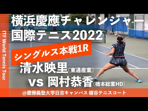 #超速報【ITF横浜慶應2022/1R】清水映里(東通産業) vs 岡村恭香(橋本総業HD) 横浜慶應チャレンジャー国際テニストーナメント2022 シングルス1回戦
