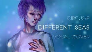 Circus-P - Different Seas (VOCAL COVER)