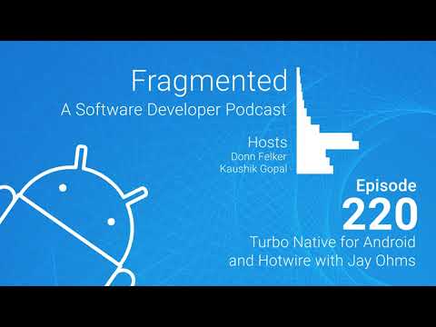 Fragmented Podcast Episode #220: Turbo Native for Android and Hotwire with Jay Ohms