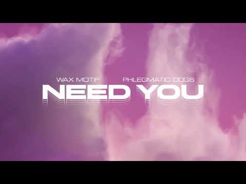 Wax Motif x Phlegmatic Dogs - Need You