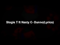 STOGIE T ft NASTY C  DUNNO[LYRICS]