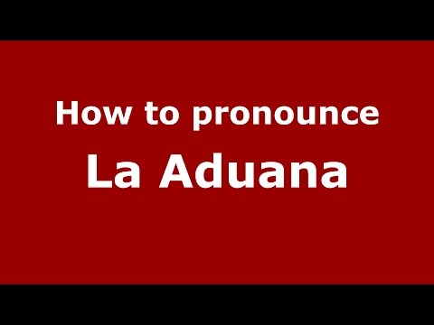 How to pronounce La Aduana