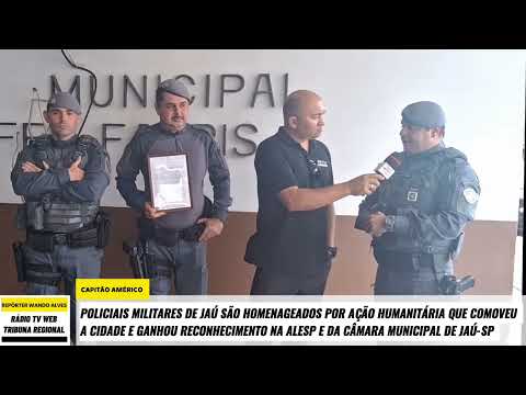 POLICIAIS MILITARES DE JAÚ SÃO HOMENAGEADOS NA CÂMARA MUNICIPAL DE JAÚ POR AÇÃO HUMANITÁRIA 