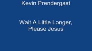 Kevin Prendergast - Wait A Little Longer, Please Jesus