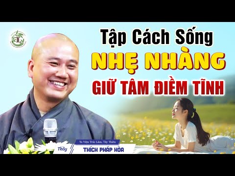 Tập cách sống nhẹ nhàng giữ tâm điềm tĩnh - Thầy Thích Pháp Hòa