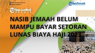 Biaya Haji Resmi Naik Rp 49,8 Juta, Begini Nasib Jemaah yang Belum Mampu Bayar Setoran Lunas 2023