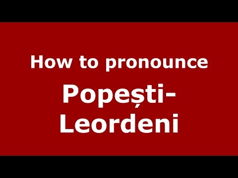 How to pronounce Popești-Leordeni (Romanian/Romania) - PronounceNames.com