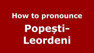 How to pronounce Popești-Leordeni