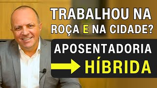 COMO SE APOSENTAR após uma Vida de TRABALHO NA ROÇA e na CIDADE | APOSENTADORIA HÍBRIDA