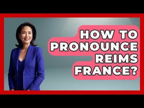 How To Pronounce Reims France? - France Fact File
