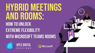 Hybrid Meetings and Rooms: How to Unlock Extreme Flexibility with Microsoft Teams Rooms