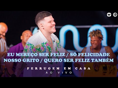 Ferrugem- Eu Mereço Ser feliz/Só Felicidade/Nosso Grito/Quero Ser feliz Também (Ferrugem em Casa)