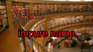 What does impure name mean?