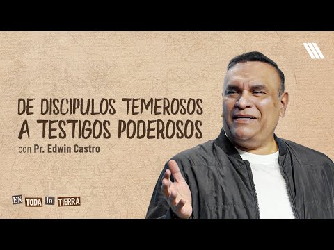 De discípulos temerosos a testigos poderosos | Pastor Edwin Castro