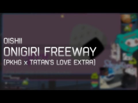 OISHII - ONIGIRI FREEWAY [PKHG x TATAN'S LOVE EXTRA] +HD 99.94% FC #1