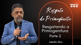 Resgate do Primogênito | Aula 18 - Resgatando a Primogenitura - Parte 2 | DESAFIO 365 | #54