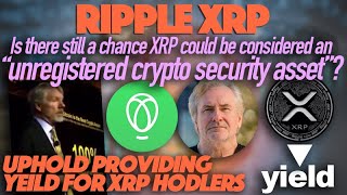 Ripple & XRP: “Unregistered Crypto Asset Security?” & Uphold CEO Announces YIELD On XRP