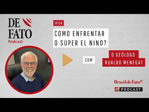 Podcast De Fato #154 | Como enfrentar o super El Niño? Com o geólogo e professor Rualdo Menegat