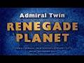 Admiral Twin - Renegade Planet