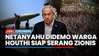 Israel Bergejolak! Netanyahu Didemo Warga, Houthi Pindahkan Rudal Siap Perang Lawan Zionis