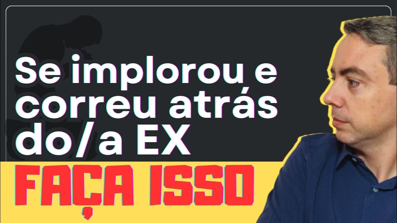 SE você já implorou e correu atrás do(a) ex precisa assistir aqui para reverter os danos