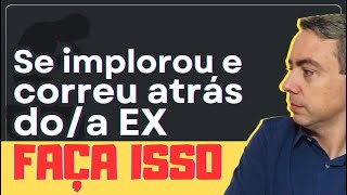 SE você já implorou e correu atrás do(a) ex precisa assistir aqui para reverter os danos