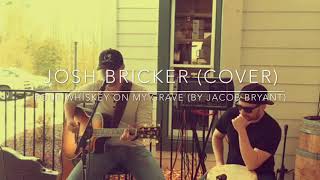Josh Bricker- Pour Whiskey On My Grave (cover)