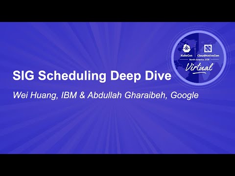 SIG Scheduling Deep Dive - Wei Huang, IBM & Abdullah Gharaibeh, Google