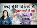 बिगड़े से बिगड़े बच्चे भी सुधर जाते है
