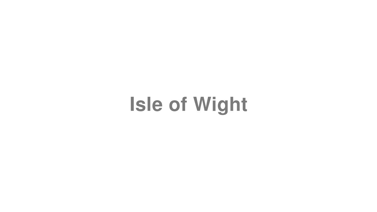 How to Pronounce Isle of Wight