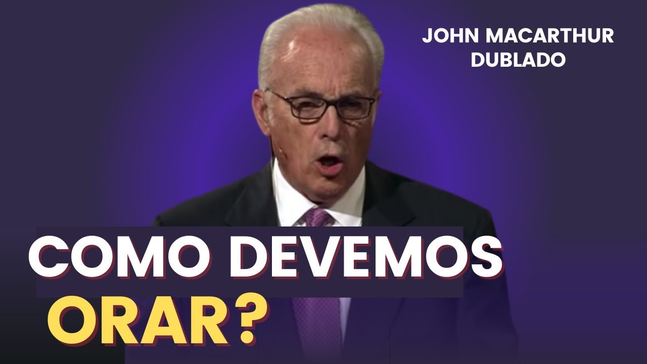 APRENDA COMO ORAR CORRETAMENTE | JOHN MACARTHUR DUBLADO