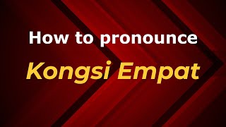 How to pronounce Kongsi Empat