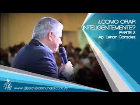 ¿Como orar inteligentemente? Parte 2 Ap. Lenain Gonzalez Visión Mundial