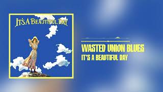 It's A Beautiful Day - Wasted Union Blues (Official Audio)