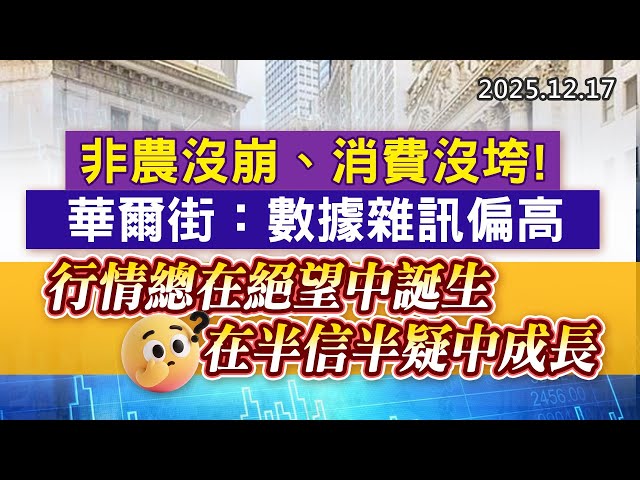 20251217《股市最錢線》#高閔漳 “非農沒崩、消費沒垮！華爾街：數據雜訊偏高””行情總在絕望中誕生，在半信半疑中成長”