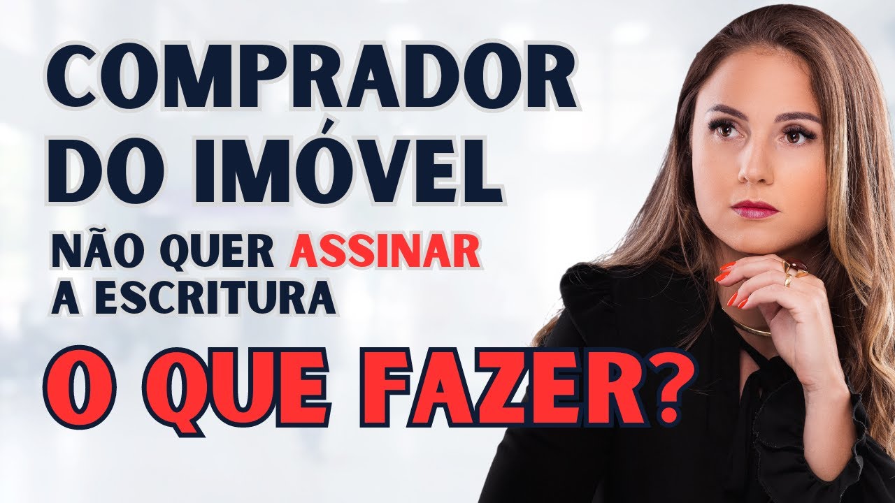 O que fazer quando o COMPRADOR do imóvel NÃO quer assinar escritura pública de compra e venda?