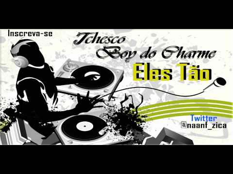 MC BOY DO CHARME Part TCHESCO - ELES TÃO ♪♪ LANÇAMENTO 2012