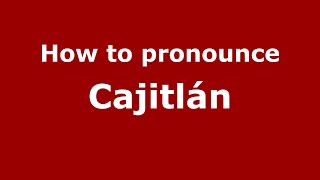 How to pronounce Cajitlán