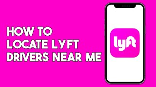 How to Locate Lyft Drivers Near Me
