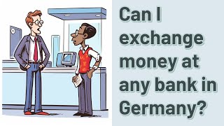 Can I exchange money at any bank in Germany?
