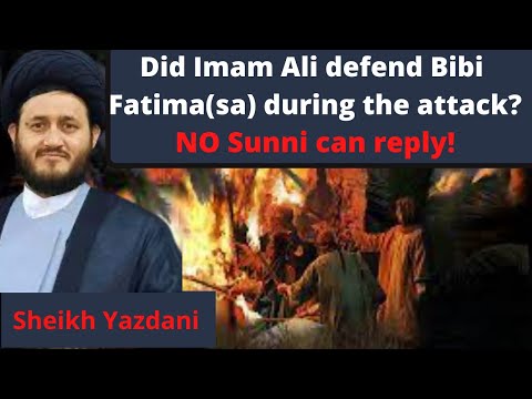 Did Imam Ali defend Bibi  Fatima(sa) during the attack? NO Sunni can reply! | Sheikh Yazdani